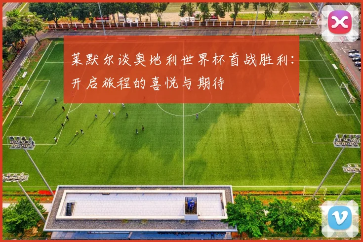 莱默尔谈奥地利世界杯首战胜利：开启旅程的喜悦与期待